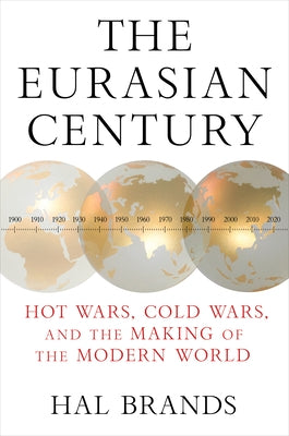 The Eurasian Century: Hot Wars, Cold Wars, and the Making of the Modern World by Brands, Hal