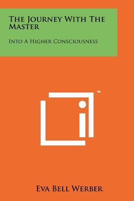 The Journey With The Master: Into A Higher Consciousness by Werber, Eva Bell