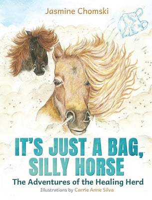 It's Just a Bag, Silly Horse: The Adventures of the Healing Herd by Chomski, Jasmine