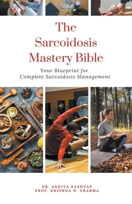 The Sarcoidosis Mastery Bible: Your Blueprint for Complete Sarcoidosis Management by Kashyap, Ankita