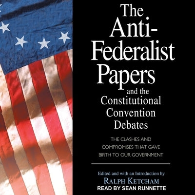 The Anti-Federalist Papers and the Constitutional Convention Debates by Runnette, Sean