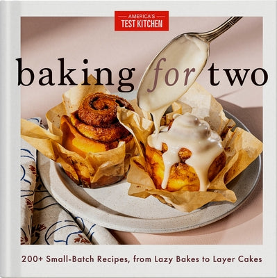 Baking for Two: 200+ Small-Batch Recipes, from Lazy Bakes to Layer Cakes by America's Test Kitchen