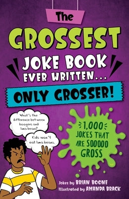 The Grossest Joke Book Ever Written... Only Grosser!: 1,000 Jokes That Are Sooooo Gross by Boone, Brian