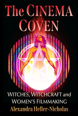 The Cinema Coven: Witches, Witchcraft and Women's Filmmaking by Heller-Nicholas, Alexandra