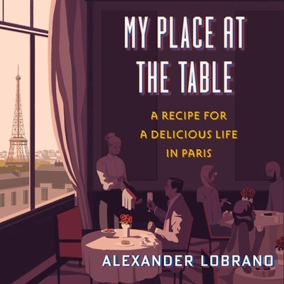 My Place at the Table Lib/E: A Recipe for a Delicious Life in Paris by Lobrano, Alexander