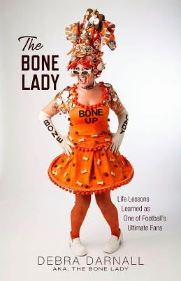 The Bone Lady: Life Lessons Learned as One of Football's Ultimate Fans by Darnall, Debra