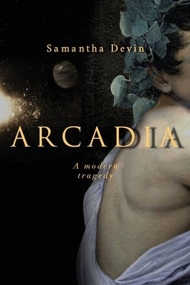 Arcadia: A Modern Tragedy by Devin, Samantha