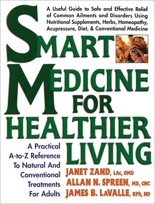 Smart Medicine for Healthier Living: A Practical A-to-Z Reference to Natural and Conventional Treatments by Zand, Janet