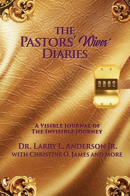 The Pastors' Wives' Diaries: A Visible Journal of The Invisible Journey by Anderson, Larry L.