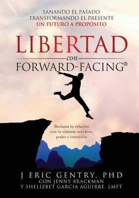 LIBERTAD con FORWARD-FACING(R): Sanando El Pasado, Transformando El Presente, Un Futuro a Propósito by Gentry, J. Eric