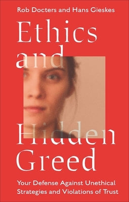 Ethics and Hidden Greed: Your Defense Against Unethical Strategies and Violations of Trust by Docters, Rob