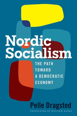 Nordic Socialism: The Path Toward a Democratic Economy by Dragsted, Pelle