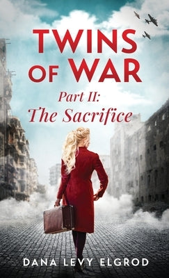 Twins of War: The Sacrifice: A Gripping, Heart-Wrenching WW2 Historical Fiction Novel by Levy Elgrod, Dana