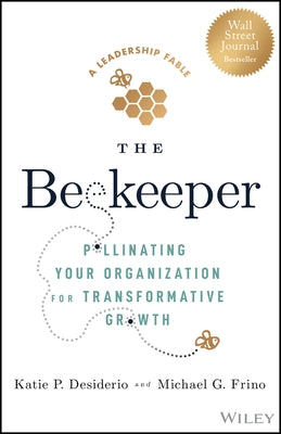 The Beekeeper: Pollinating Your Organization for Transformative Growth by Desiderio, Katie P.