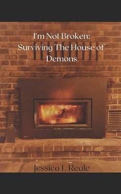 I'm Not Broken: Surviving the House of Demons by Reale, Jessica Lynn