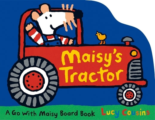 Maisy's Tractor: (A Tractor-Shaped Board Book about Maisy the Mouse's Farm Adventure for Toddlers) by Cousins, Lucy