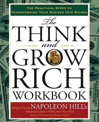 The Think and Grow Rich Workbook: The Practical Steps to Transforming Your Desires Into Riches by Hill, Napoleon