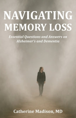 Navigating Memory Loss: Essential Questions and Answers on Alzheimer's and Dementia by Madison, Catherine