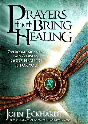 Prayers That Bring Healing by Eckhardt, John