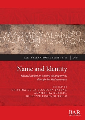 Name and Identity: Selected studies on ancient anthroponymy through the Mediterranean by de la Escosura Balb?s, Cristina