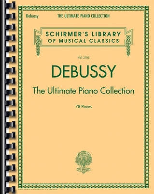 Debussy - The Ultimate Piano Collection Schirmer Library of Musical Classics Volume 2105 78 Pieces Comb-Bound Sheet Music for Advanced Pianists by Debussy, Claude
