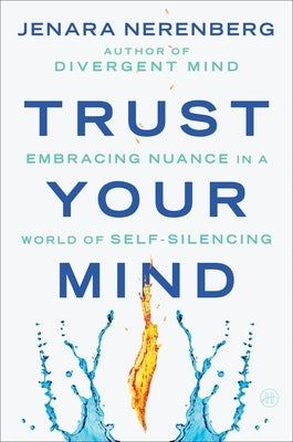 Trust Your Mind: Embracing Nuance in a World of Self-Silencing by Nerenberg, Jenara