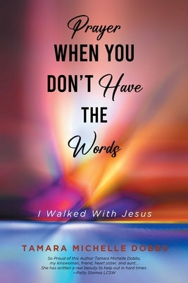 Prayer When You Don't Have the Words: I Walked With Jesus by Dobbs, Tamara Michelle