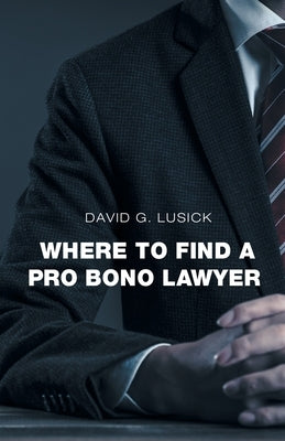 Where to Find a Pro Bono Lawyer by Lusick, David G.