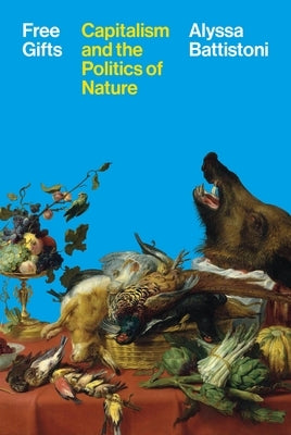 Free Gifts: Capitalism and the Politics of Nature by Battistoni, Alyssa
