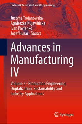 Advances in Manufacturing IV: Volume 2 - Production Engineering: Digitalization, Sustainability and Industry Applications by Trojanowska, Justyna