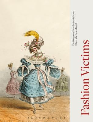 Fashion Victims: The Dangers of Dress Past and Present by David, Alison Matthews