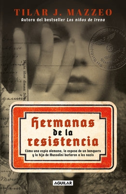 Hermanas de la Resistencia / Sisters in Resistance: How a German Spy, a Banker's Wife, and Mussolini's Daughter Outwitted the Nazis by Mazzeo, Tilar J.