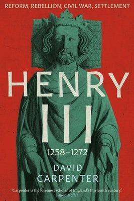 Henry III: Reform, Rebellion, Civil War, Settlement, 1258-1272 Volume 2 by Carpenter, David