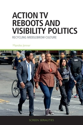 Action TV Reboots and Visibility Politics: Recycling Middlebrow Culture by Jenner, Mareike