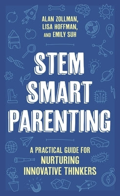 Stem Smart Parenting: A Practical Guide for Nurturing Innovative Thinkers by Zollman, Alan