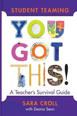 Student Teaming You Got This: A Teacher's Survival Guide by Croll, Sara