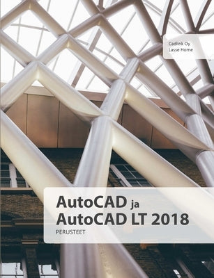 AutoCAD ja AutoCAD LT 2018 perusteet by Home, Lasse