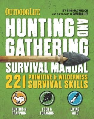 The Hunting & Gathering Survival Manual: 221 Primitive & Wilderness Survival Skills by Macwelch, Tim