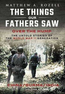 Over The Hump/China, Burma, India: The Things Our Fathers Saw-Volume X by Rozell, Matthew a.