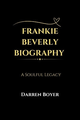 Frankie Beverly Biography: A Soulful Legacy by Boyer, Darren