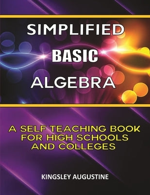Simplified Basic Algebra: A Self-Teaching Book for High Schools and Colleges by Augustine, Kingsley