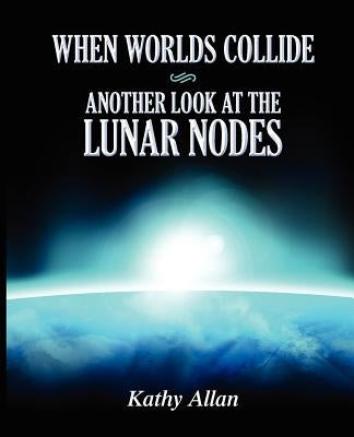 When Worlds Collide: Another Look at the Lunar Nodes by Allan, Kathy