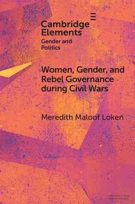 Women, Gender, and Rebel Governance During Civil Wars by Loken, Meredith Maloof