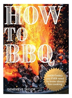 How to BBQ: The Definitive Guide to Fire Cooking by Taylor, Genevieve
