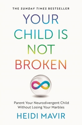 Your Child Is Not Broken: Parent Your Neurodivergent Child Without Losing Your Marbles by Mavir, Heidi