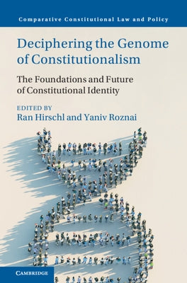 Deciphering the Genome of Constitutionalism: The Foundations and Future of Constitutional Identity by Hirschl, Ran