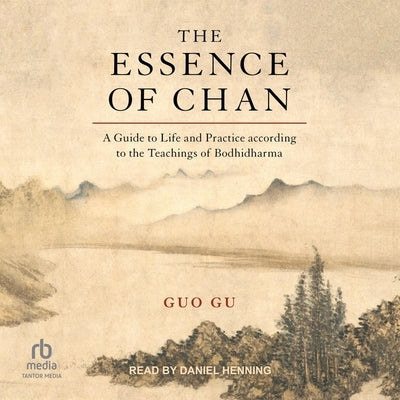 The Essence of Chan: A Guide to Life and Practice According to the Teachings of Bodhidharma by Gu, Guo