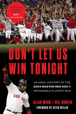 Don't Let Us Win Tonight: An Oral History of the 2004 Boston Red Sox's Impossible Playoff Run by Wood, Allan