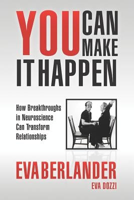 You Can Make it Happen: How Breakthroughs in Neuroscience Can Transform Relationships by Dozzi, Eva