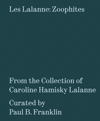 Les Lalanne: Zoophites: From the Collection of Caroline Hamisky Lalanne by Lalanne, Francois-Xavier